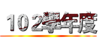 １０２學年度 ()