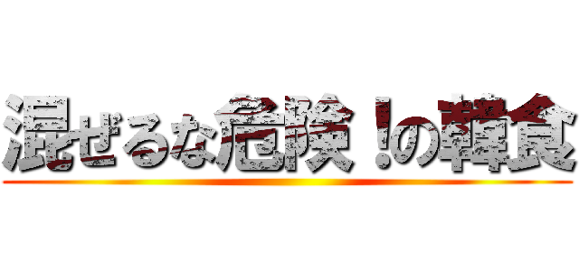 混ぜるな危険！の韓食 ()