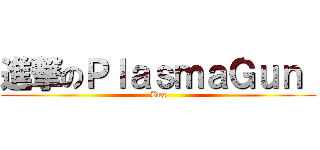 進撃のＰｌａｓｍａＧｕｎ  (Bug)