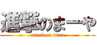 進撃のまーや (attack on titan)