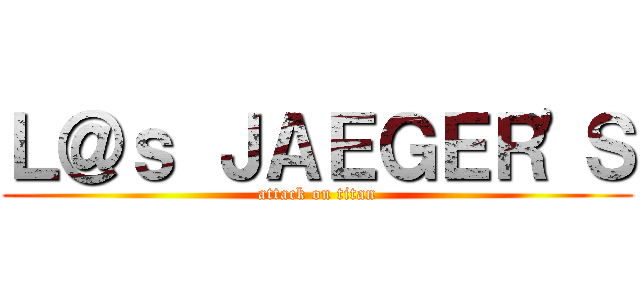Ｌ＠ｓ ＪＡＥＧＥＲ'Ｓ (attack on titan)
