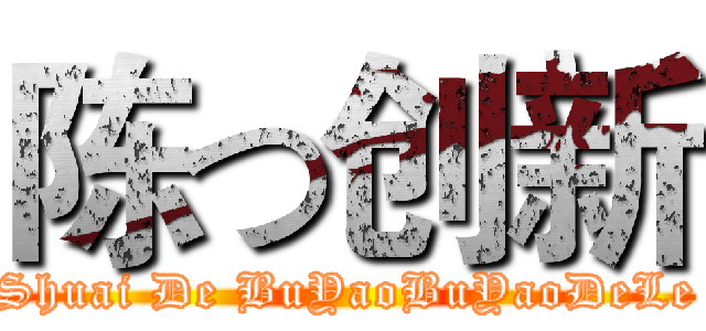 陈つ创新 (Shuai De BuYaoBuYaoDeLe)