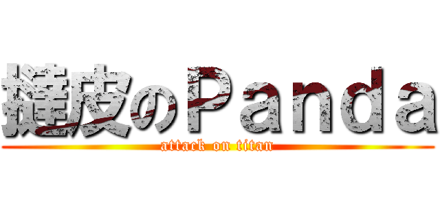 撻皮のＰａｎｄａ (attack on titan)