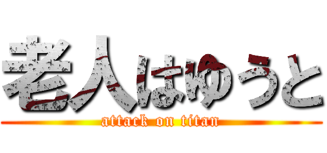 老人はゆうと (attack on titan)