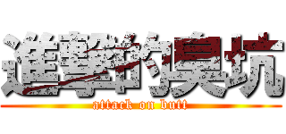 進撃的臭坑 (attack on butt)