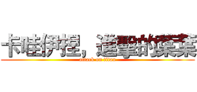 卡哇伊捏，進擊的葉葉 (attack on titan)