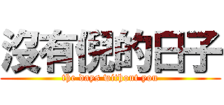 沒有倪的日子 (the days without you)