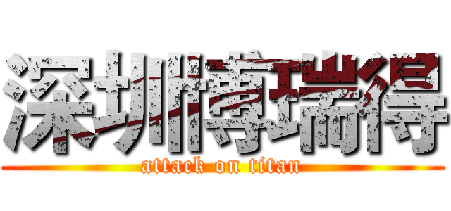 深圳博瑞得 (attack on titan)