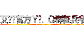 艾伦吧官方Ｙ频、Ｑ群征兵令 (attack on titan)