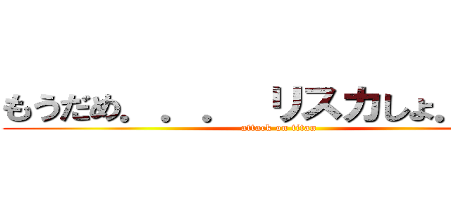 もうだめ．．． リスカしょ．．． (attack on titan)