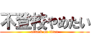 不登校やめたい (attack on titan)