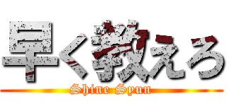 早く教えろ (Shine Syun)