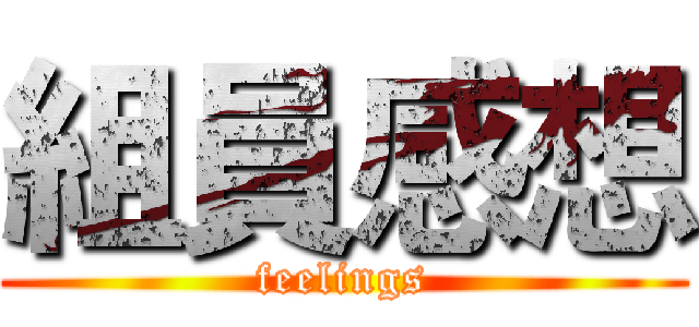 組員感想 (feelings)
