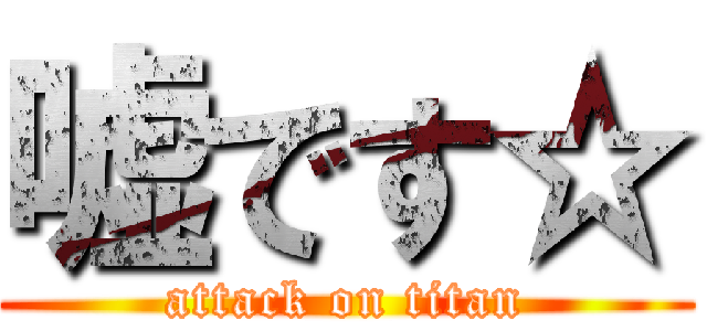 嘘です☆ (attack on titan)