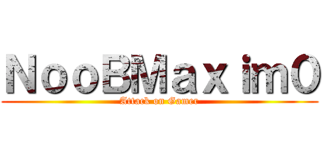 ＮｏｏＢＭａｘｉｍ０ (Attack on Gamer)