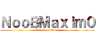 ＮｏｏＢＭａｘｉｍ０ (Attack on Gamer)