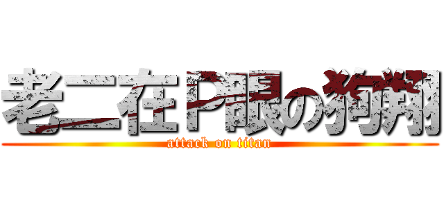老二在Ｐ眼の狗翔 (attack on titan)