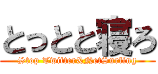 とっとと寝ろ (Stop Twitter&NetSurfing)