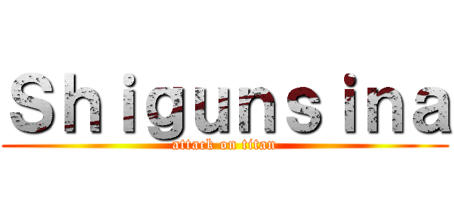 Ｓｈｉｇｕｎｓｉｎａ (attack on titan)