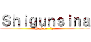 Ｓｈｉｇｕｎｓｉｎａ (attack on titan)