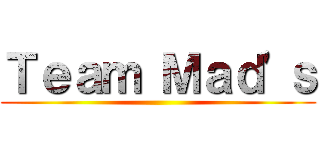 Ｔｅａｍ Ｍａｄ'ｓ ()