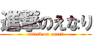 進撃のえなり (attack on enari)