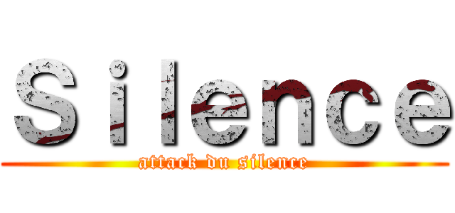 Ｓｉｌｅｎｃｅ (attack du silence)