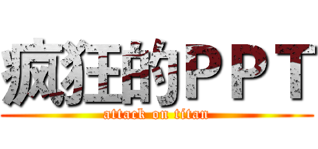 疯狂的ＰＰＴ (attack on titan)