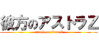 彼方のアストラＺ (attack on titan Z)