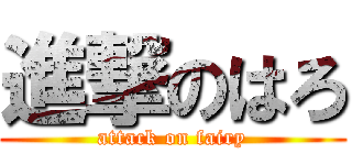 進撃のはろ (attack on fairy)