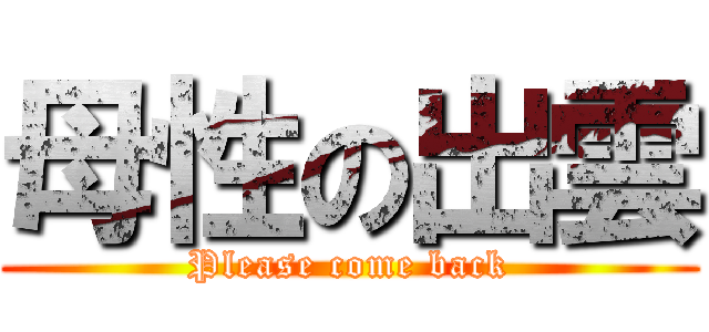 母性の出雲 (Please come back)