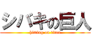 シバキの巨人 (hitting on titan)