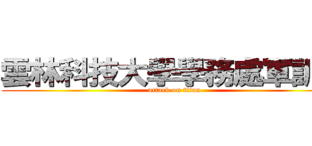雲林科技大學學務處軍訓組 (attack on titan)