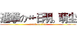 進撃の艹日明。萌尘 (attack on titan)