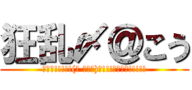 狂乱〆＠こう (ｲｪｱ!!!!!(☝ ՞۝՞)☝!!!ﾁｪｹﾗ!!!!!)