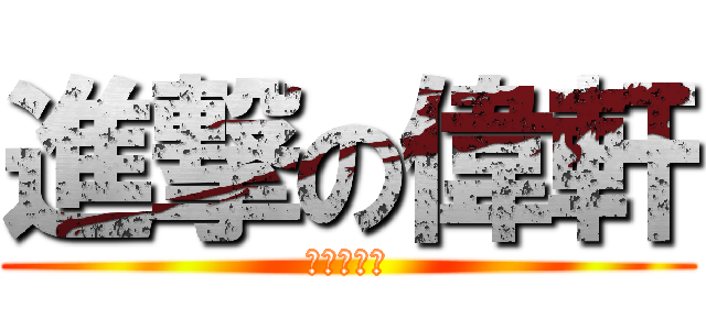 進撃の偉軒 (進撃の偉軒)