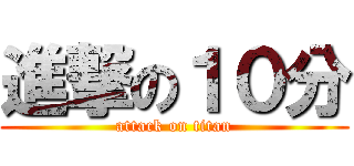 進撃の１０分 (attack on titan)