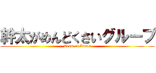 幹太がめんどくさいグループ (Team of Kanta)