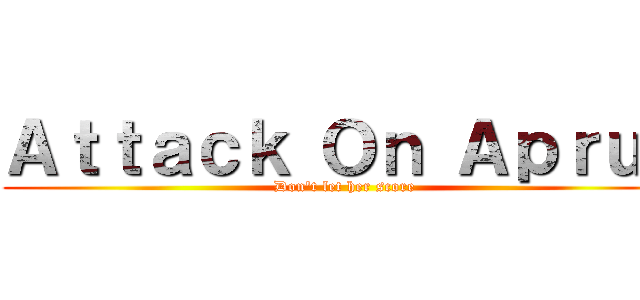 Ａｔｔａｃｋ Ｏｎ Ａｐｒｕｋ (Don't let her score)