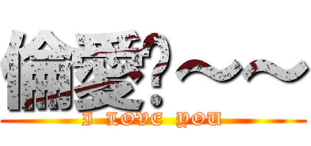倫愛瑋～～ (I  LOVE  YOU)