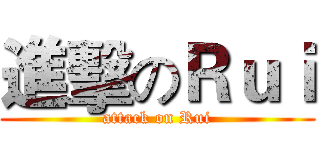 進擊のＲｕｉ (attack on Rui)