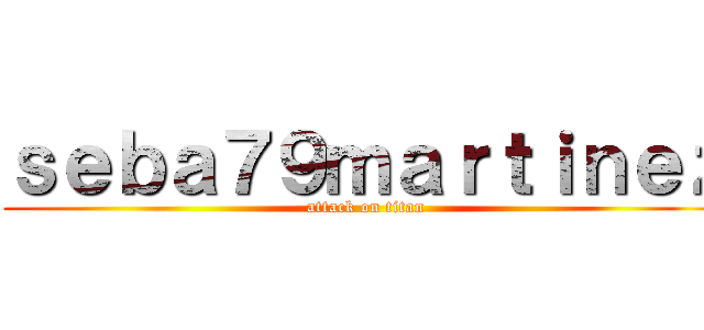 ｓｅｂａ７９ｍａｒｔｉｎｅｚ (attack on titan)