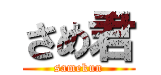 さめ君 (samekun)