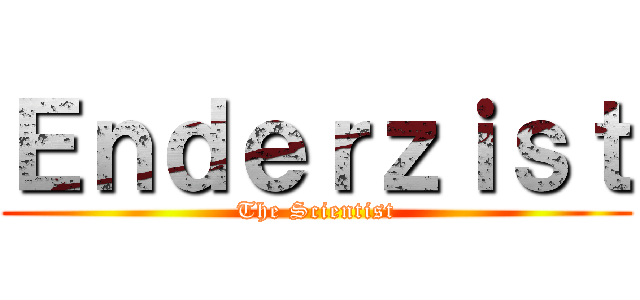 Ｅｎｄｅｒｚｉｓｔ (The Scientist)