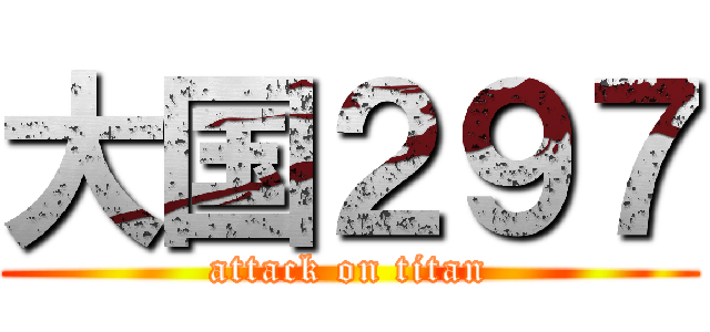 大国２９７ (attack on titan)