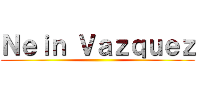 Ｎｅｉｎ Ｖａｚｑｕｅｚ ()