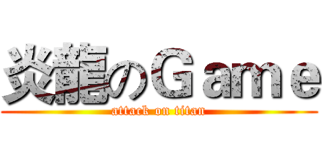 炎龍のＧａｍｅ (attack on titan)