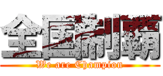 全国制覇 (We are Champion)