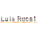 Ｌｕｉｓ Ｒｕｃａｌ  ()