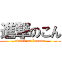 進撃のこん (attack on koooon)